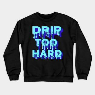 Drip Too Hard Crewneck Sweatshirt